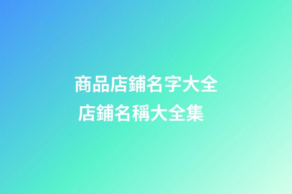 商品店鋪名字大全 店鋪名稱大全集-第1張-店鋪起名-玄機派